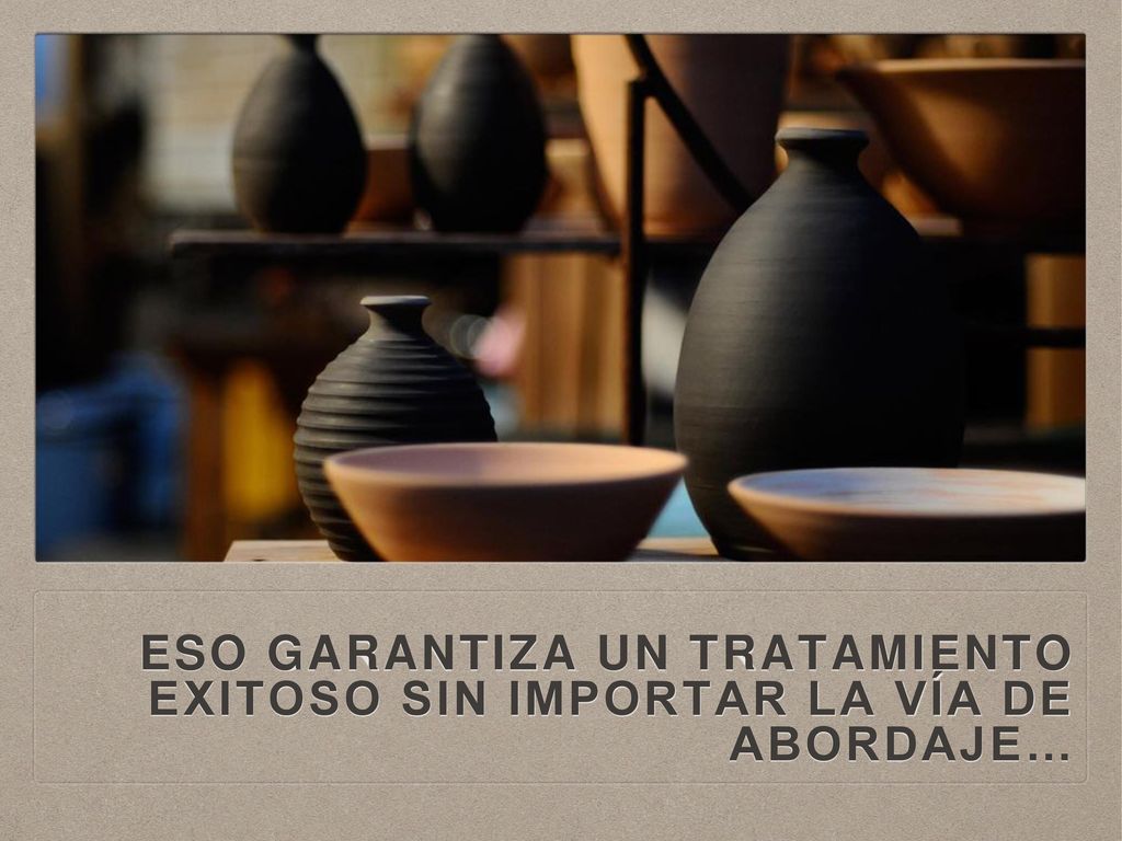 ESO GARANTIZA UN TRATAMIENTO EXITOSO SIN IMPORTAR LA VÍA DE ABORDAJE…