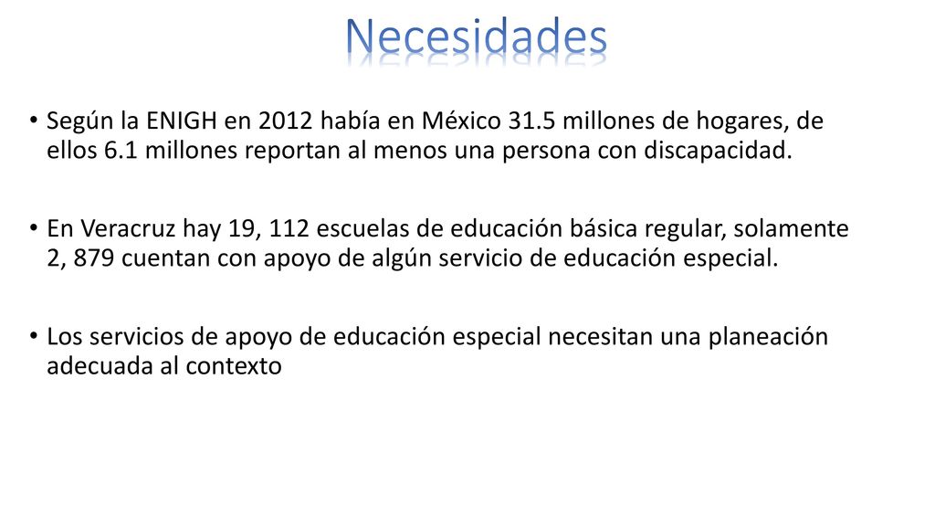 Necesidades Según la ENIGH en 2012 había en México 31.5 millones de hogares, de ellos 6.1 millones reportan al menos una persona con discapacidad.