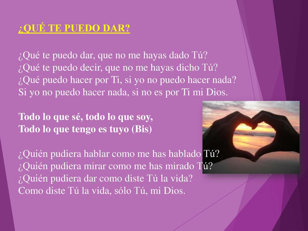 ¿QUÉ TE PUEDO DAR ¿Qué te puedo dar, que no me hayas dado Tú ¿Qué te puedo decir, que no me hayas dicho Tú
