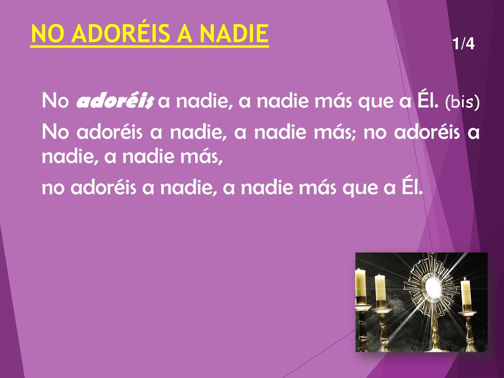 NO ADORÉIS A NADIE No adoréis a nadie, a nadie más que a Él. (bis)