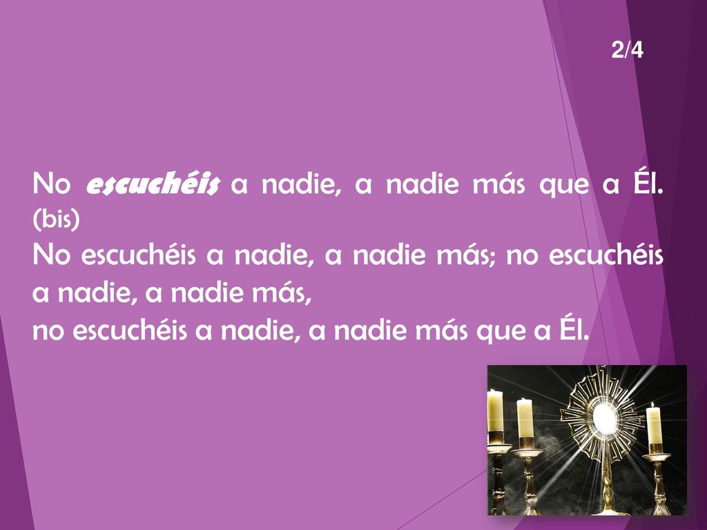 No escuchéis a nadie, a nadie más que a Él. (bis)