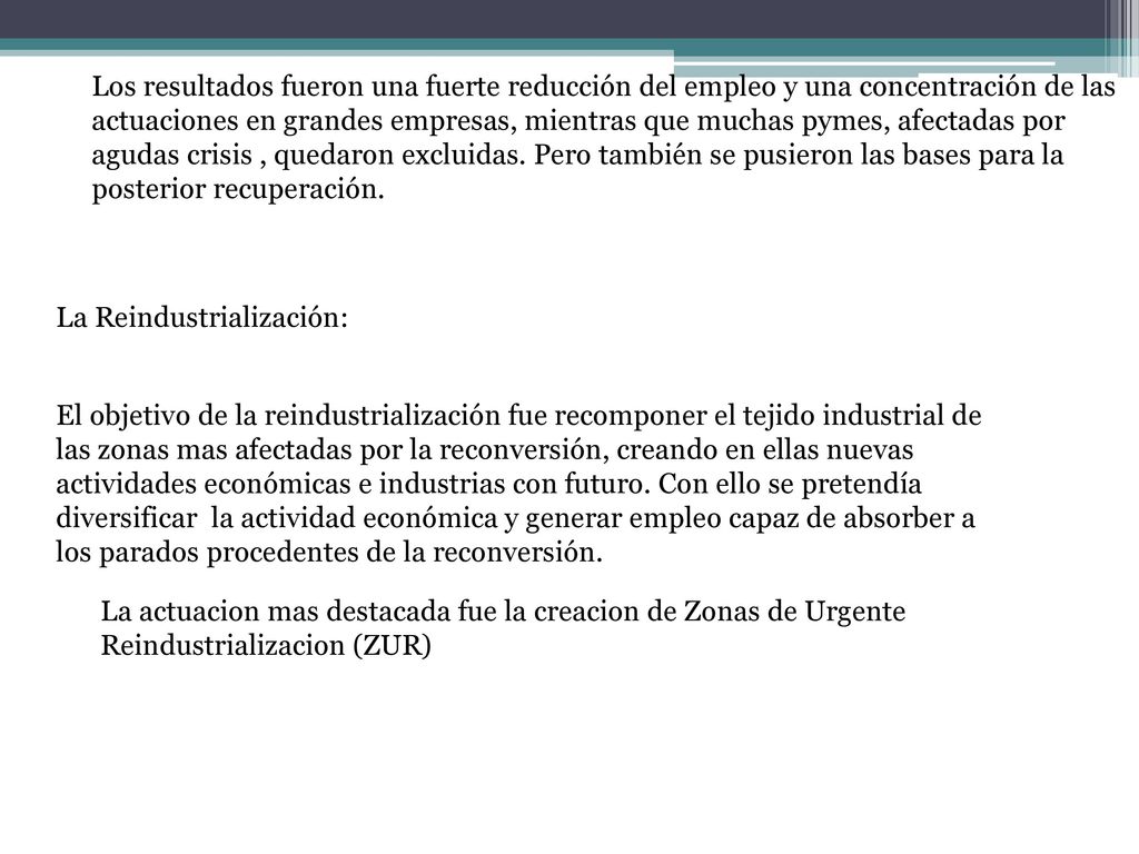 Los resultados fueron una fuerte reducción del empleo y una concentración de las actuaciones en grandes empresas, mientras que muchas pymes, afectadas por agudas crisis , quedaron excluidas. Pero también se pusieron las bases para la posterior recuperación.