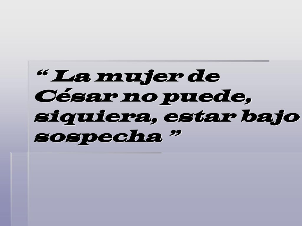 La mujer de César no puede, siquiera, estar bajo sospecha