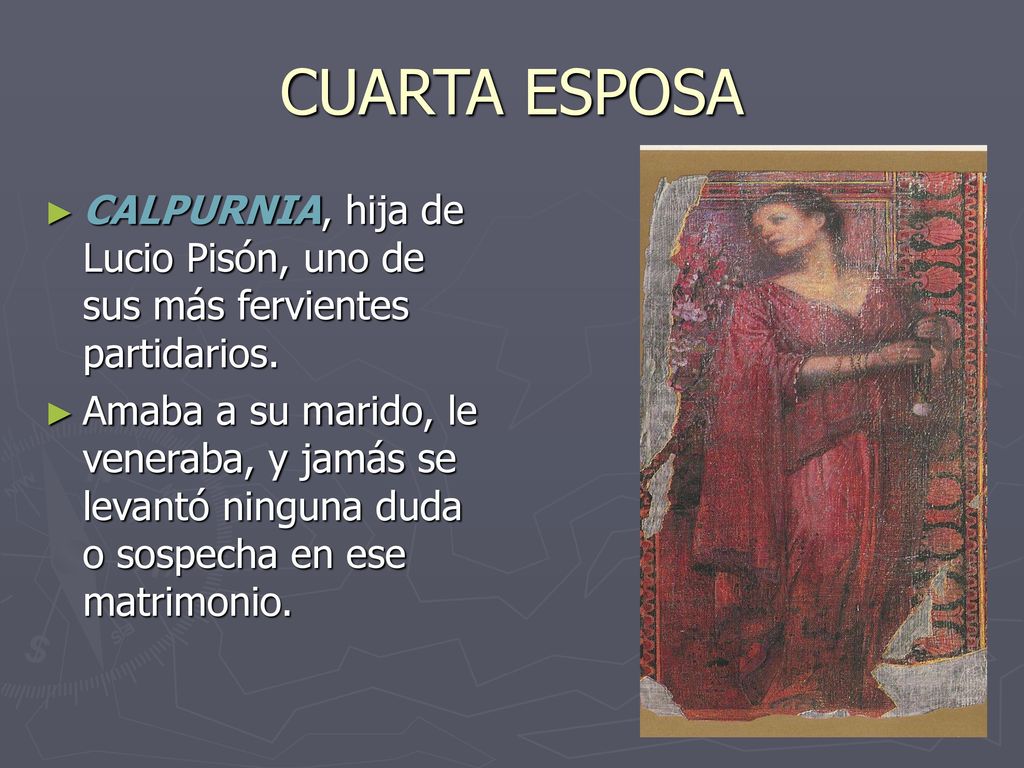 CUARTA ESPOSA CALPURNIA, hija de Lucio Pisón, uno de sus más fervientes partidarios.
