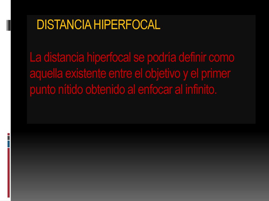 DISTANCIA HIPERFOCAL La distancia hiperfocal se podría definir como aquella existente entre el objetivo y el primer punto nítido obtenido al enfocar al infinito.