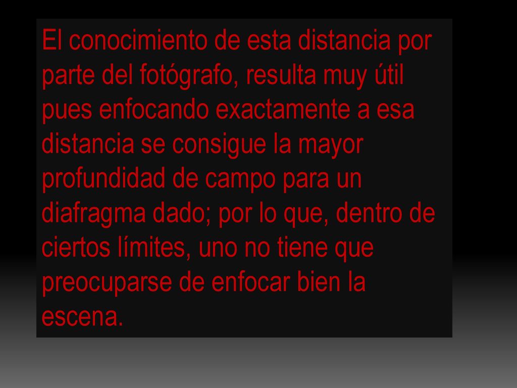 El conocimiento de esta distancia por parte del fotógrafo, resulta muy útil pues enfocando exactamente a esa distancia se consigue la mayor profundidad de campo para un diafragma dado; por lo que, dentro de ciertos límites, uno no tiene que preocuparse de enfocar bien la escena.