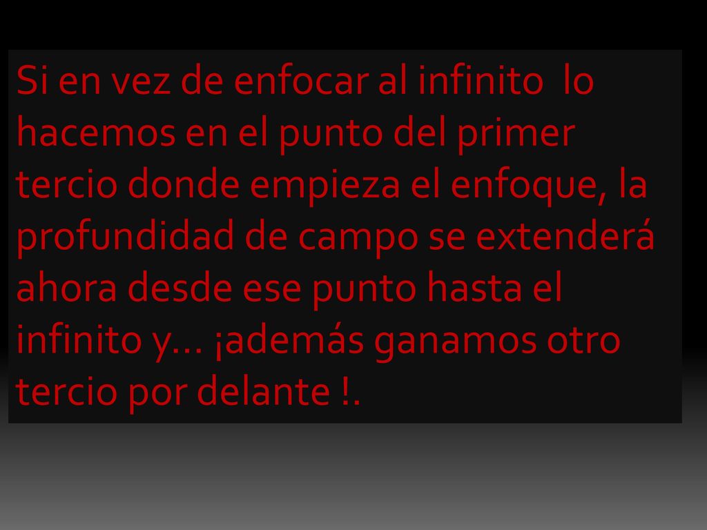 Si en vez de enfocar al infinito lo hacemos en el punto del primer tercio donde empieza el enfoque, la profundidad de campo se extenderá ahora desde ese punto hasta el infinito y...
