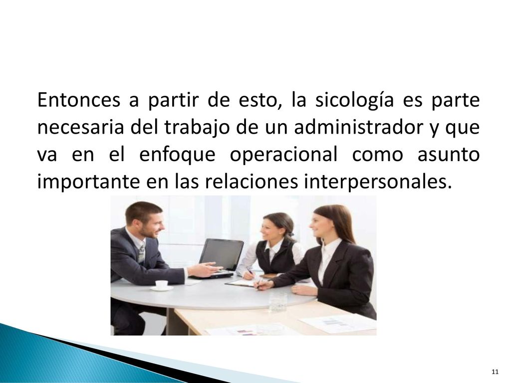 Entonces a partir de esto, la sicología es parte necesaria del trabajo de un administrador y que va en el enfoque operacional como asunto importante en las relaciones interpersonales.