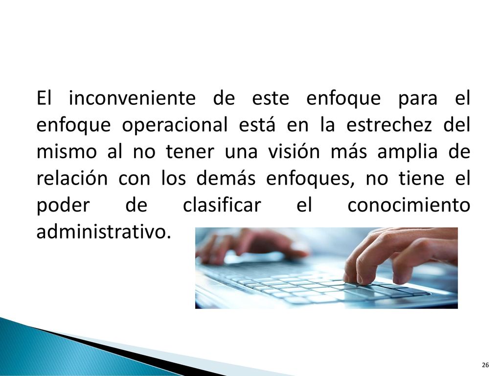 El inconveniente de este enfoque para el enfoque operacional está en la estrechez del mismo al no tener una visión más amplia de relación con los demás enfoques, no tiene el poder de clasificar el conocimiento administrativo.