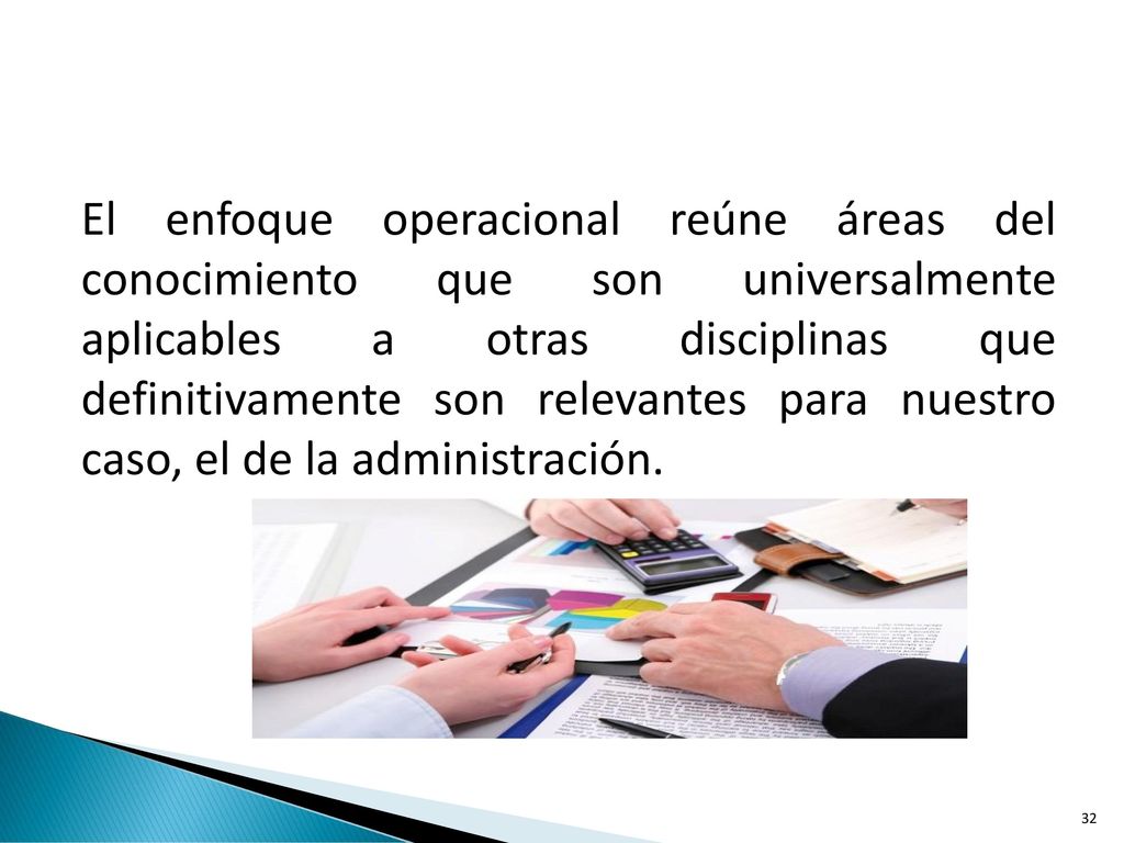 El enfoque operacional reúne áreas del conocimiento que son universalmente aplicables a otras disciplinas que definitivamente son relevantes para nuestro caso, el de la administración.