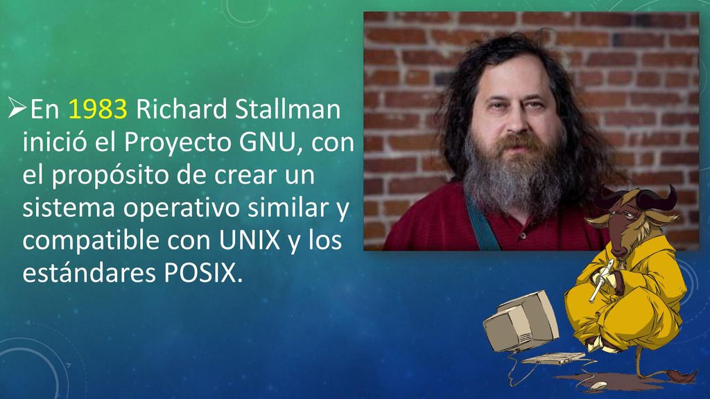 En 1983 Richard Stallman inició el Proyecto GNU, con el propósito de crear un sistema operativo similar y compatible con UNIX y los estándares POSIX.