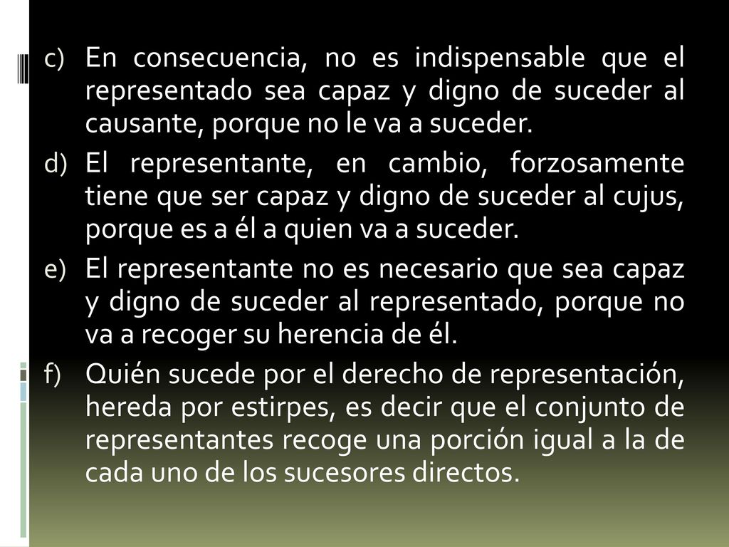 En consecuencia, no es indispensable que el representado sea capaz y digno de suceder al causante, porque no le va a suceder.