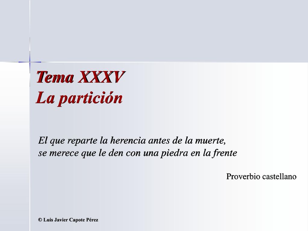 Tema XXXV La partición El que reparte la herencia antes de la muerte,