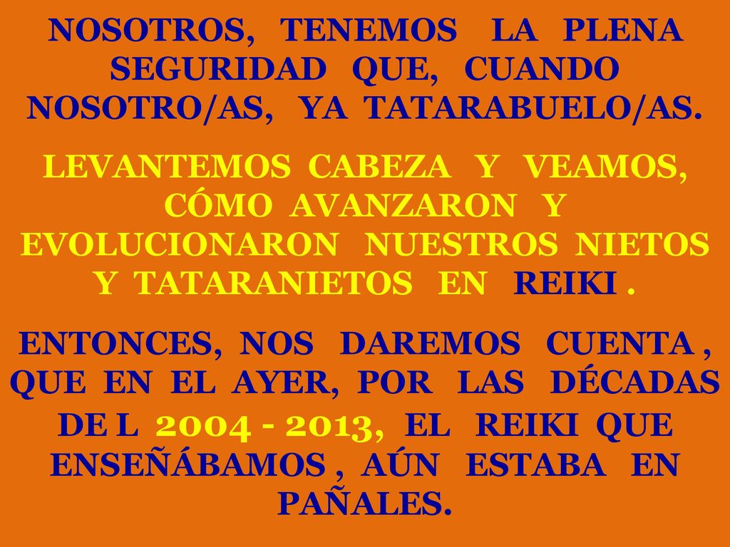 NOSOTROS, TENEMOS LA PLENA SEGURIDAD QUE, CUANDO NOSOTRO/AS, YA TATARABUELO/AS.