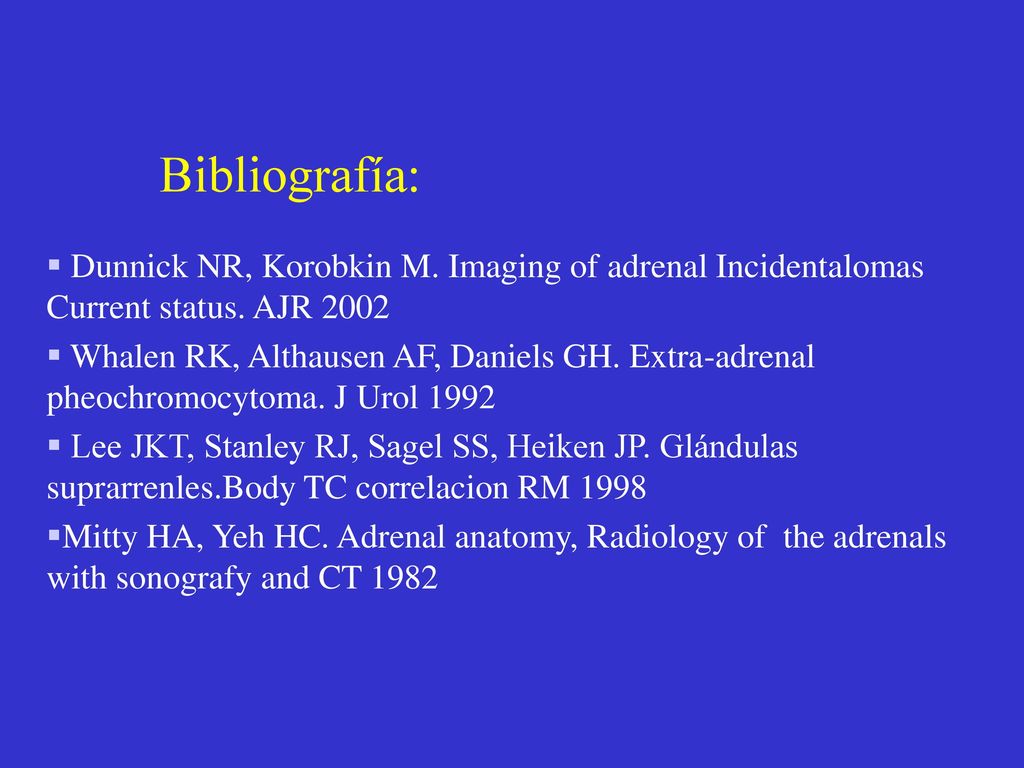 Bibliografía: Dunnick NR, Korobkin M. Imaging of adrenal Incidentalomas Current status. AJR