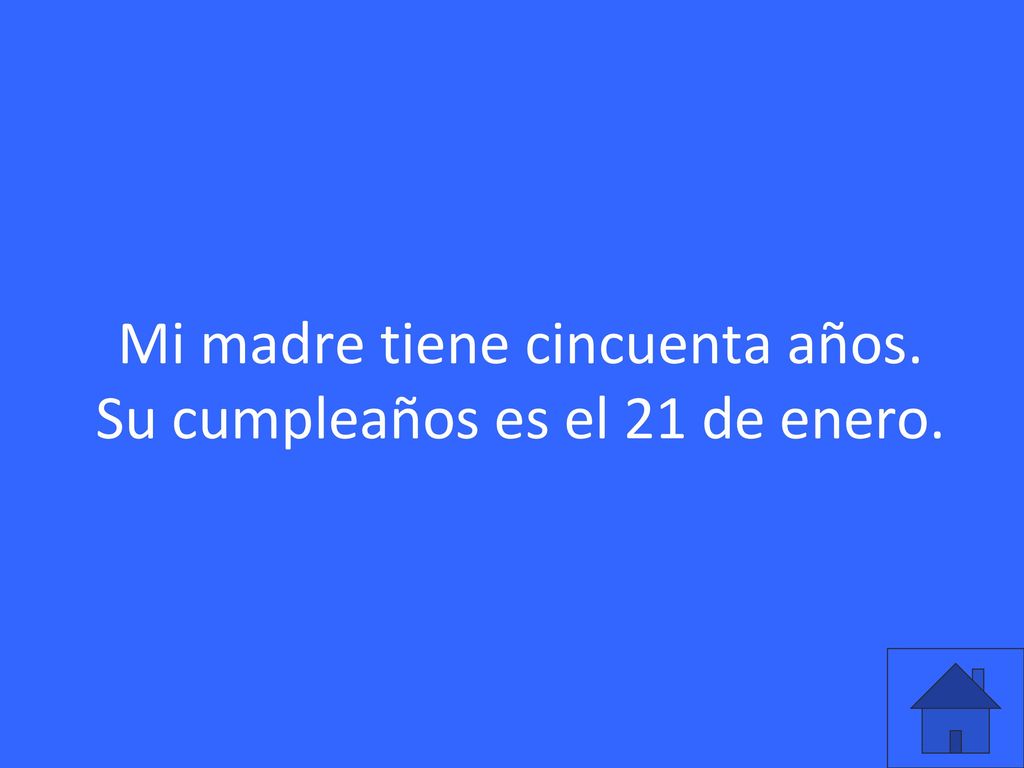 Mi madre tiene cincuenta años. Su cumpleaños es el 21 de enero.