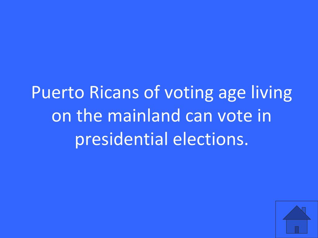 Puerto Ricans of voting age living on the mainland can vote in presidential elections.