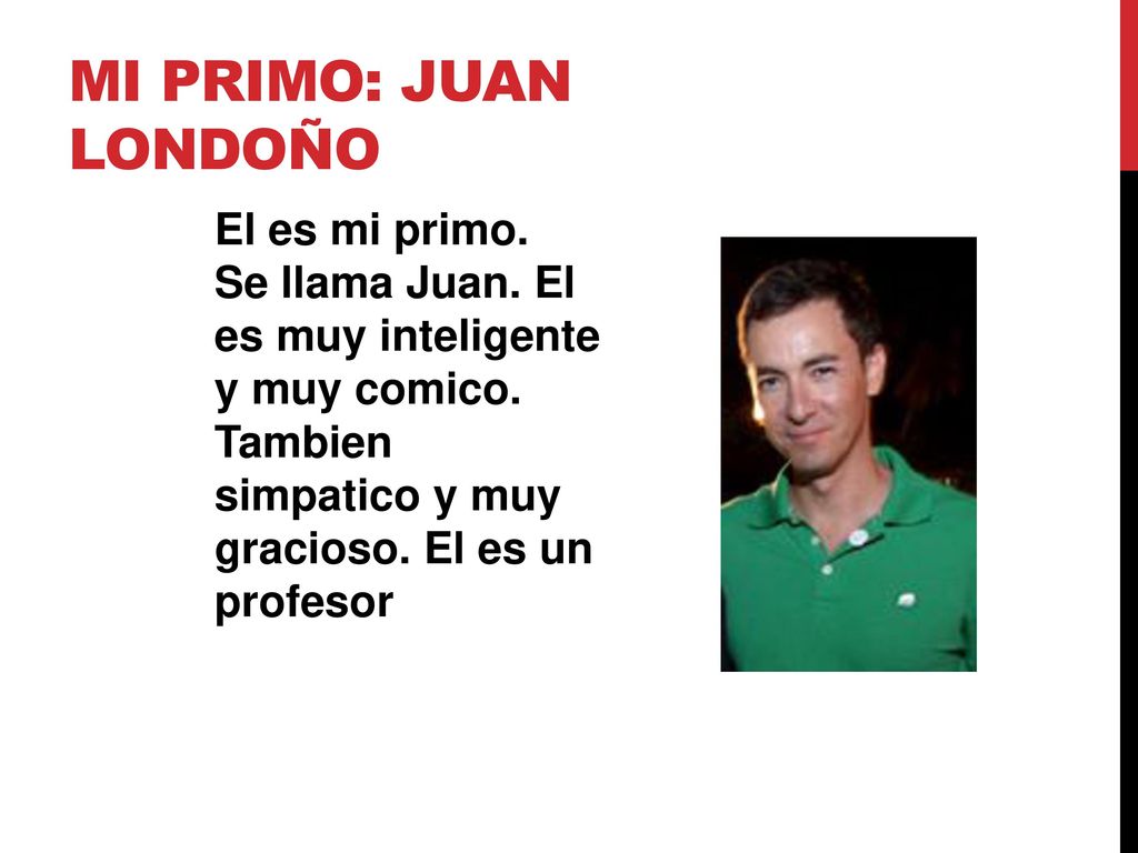 Mi primo: Juan Londoño El es mi primo. Se llama Juan.
