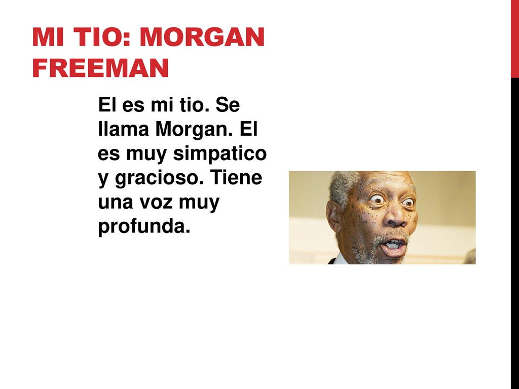 Mi tio: Morgan Freeman El es mi tio. Se llama Morgan.