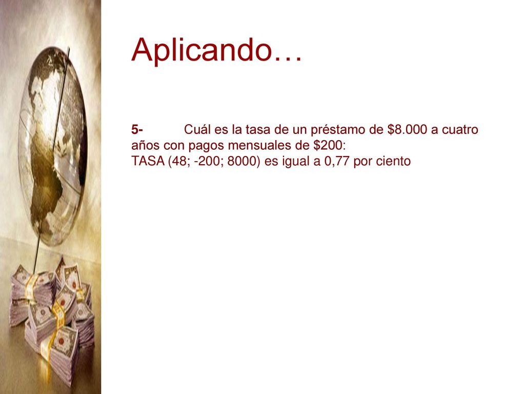 Aplicando… 5- Cuál es la tasa de un préstamo de $8.000 a cuatro años con pagos mensuales de $200: TASA (48; -200; 8000) es igual a 0,77 por ciento.