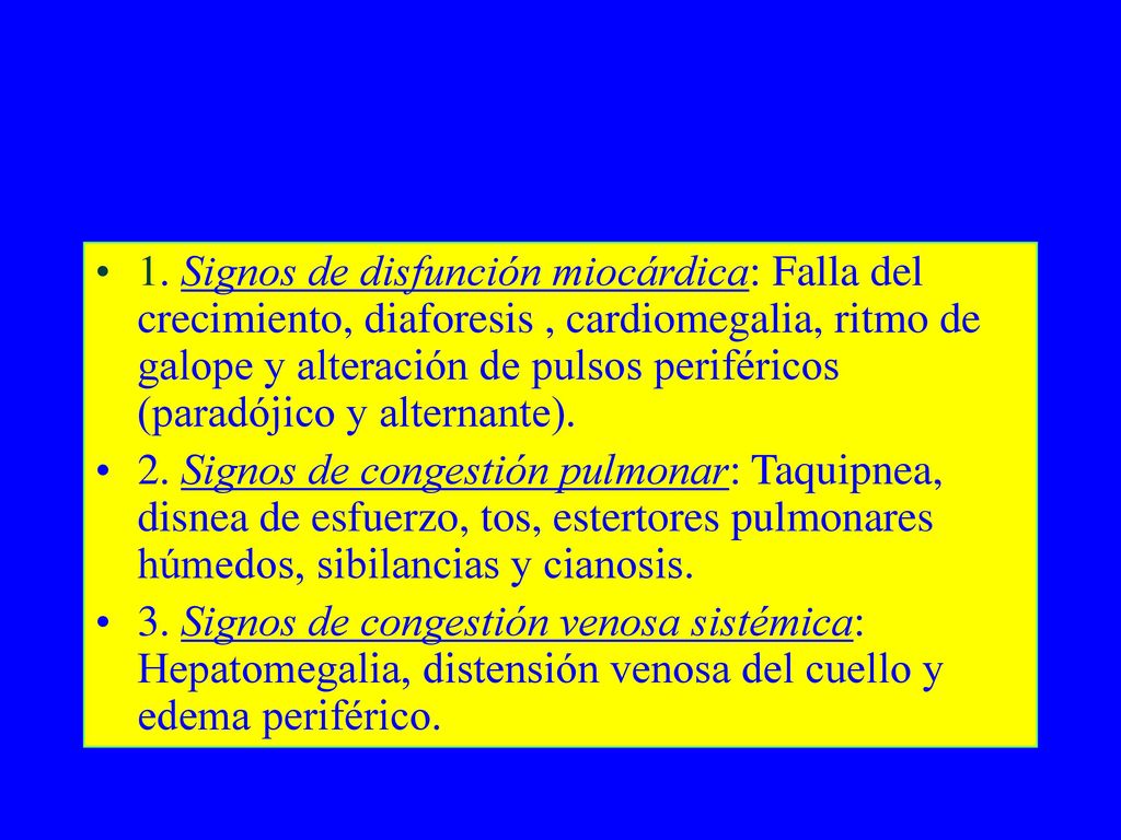 1. Signos de disfunción miocárdica: Falla del crecimiento, diaforesis , cardiomegalia, ritmo de galope y alteración de pulsos periféricos (paradójico y alternante).