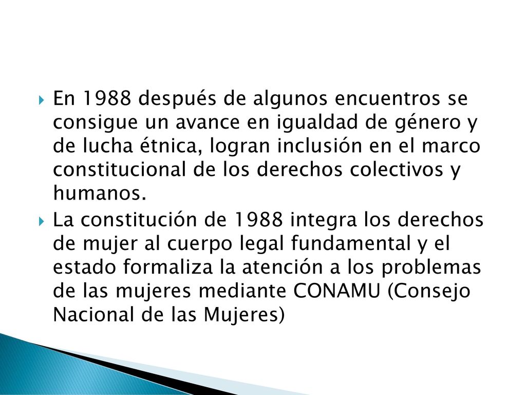 En 1988 después de algunos encuentros se consigue un avance en igualdad de género y de lucha étnica, logran inclusión en el marco constitucional de los derechos colectivos y humanos.
