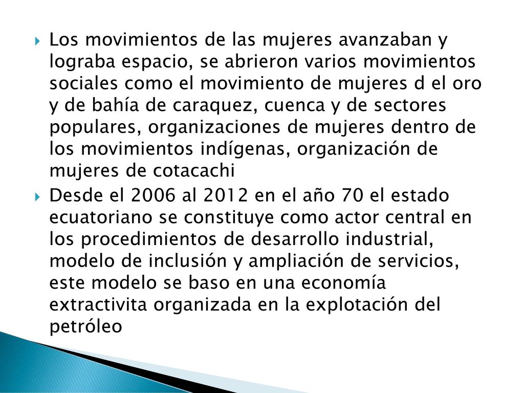 Los movimientos de las mujeres avanzaban y lograba espacio, se abrieron varios movimientos sociales como el movimiento de mujeres d el oro y de bahía de caraquez, cuenca y de sectores populares, organizaciones de mujeres dentro de los movimientos indígenas, organización de mujeres de cotacachi