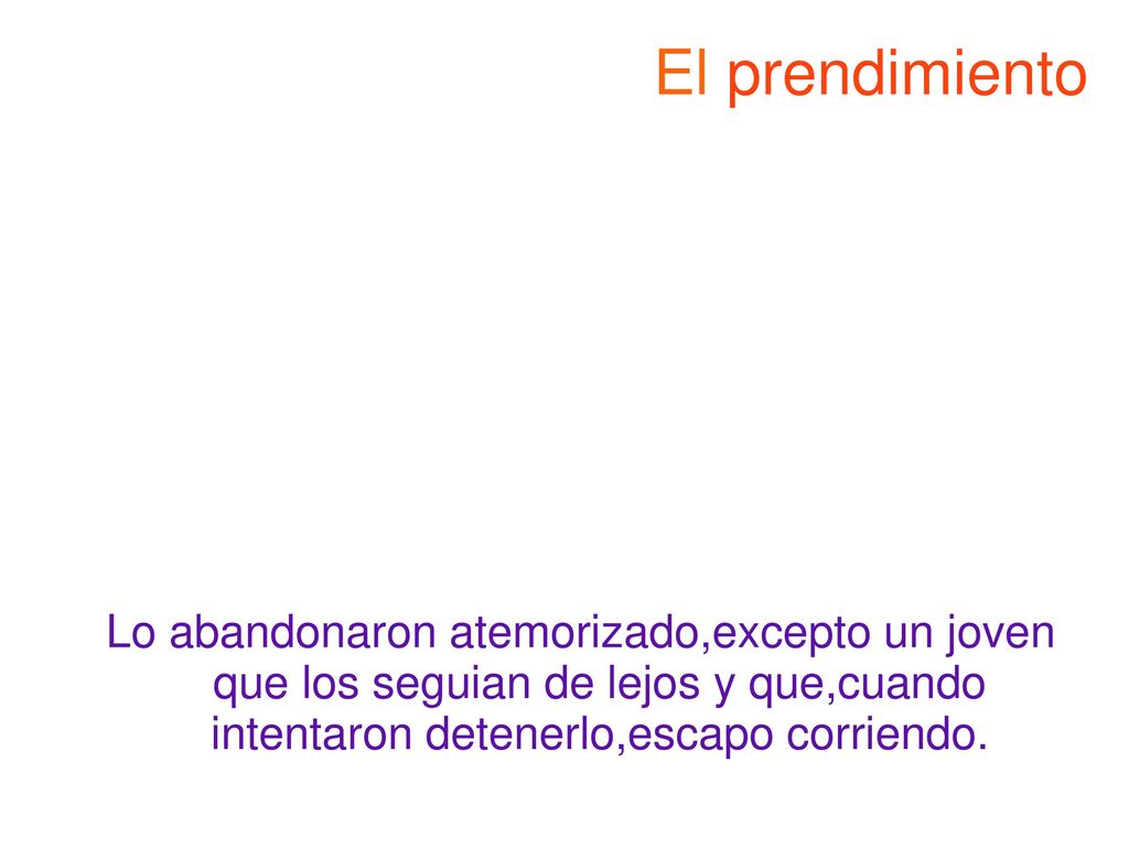 El prendimiento Lo abandonaron atemorizado,excepto un joven que los seguian de lejos y que,cuando intentaron detenerlo,escapo corriendo.