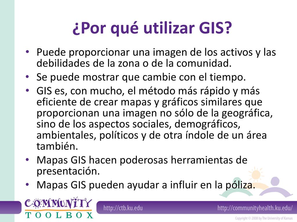 ¿Por qué utilizar GIS Puede proporcionar una imagen de los activos y las debilidades de la zona o de la comunidad.