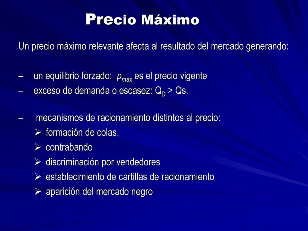 Precio Máximo Un precio máximo relevante afecta al resultado del mercado generando: un equilibrio forzado: pmax es el precio vigente.