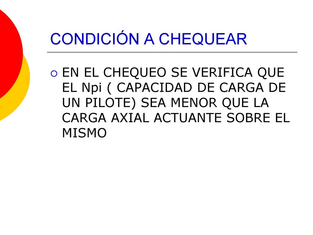 CONDICIÓN A CHEQUEAR EN EL CHEQUEO SE VERIFICA QUE EL Npi ( CAPACIDAD DE CARGA DE UN PILOTE) SEA MENOR QUE LA CARGA AXIAL ACTUANTE SOBRE EL MISMO.