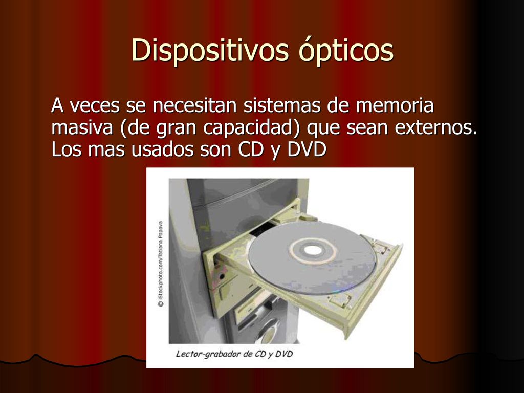 Dispositivos ópticos A veces se necesitan sistemas de memoria masiva (de gran capacidad) que sean externos.