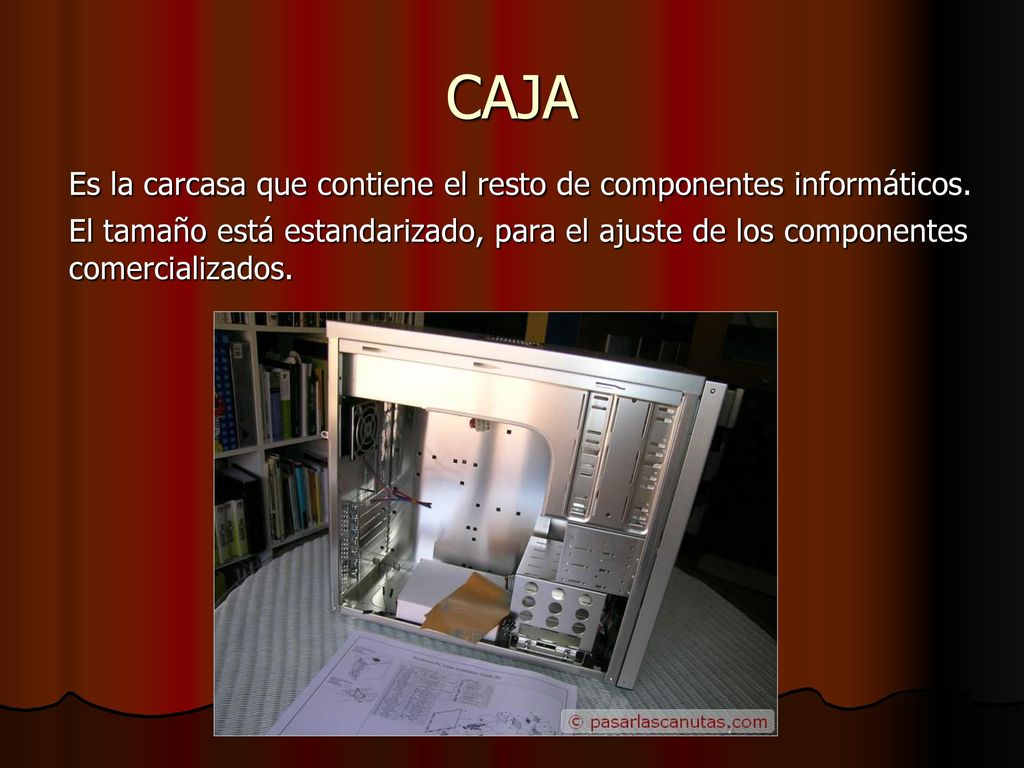 CAJA Es la carcasa que contiene el resto de componentes informáticos.