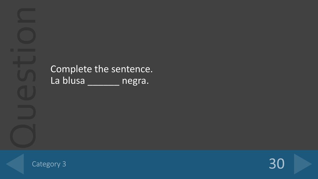 Complete the sentence. La blusa ______ negra. Category 3 30