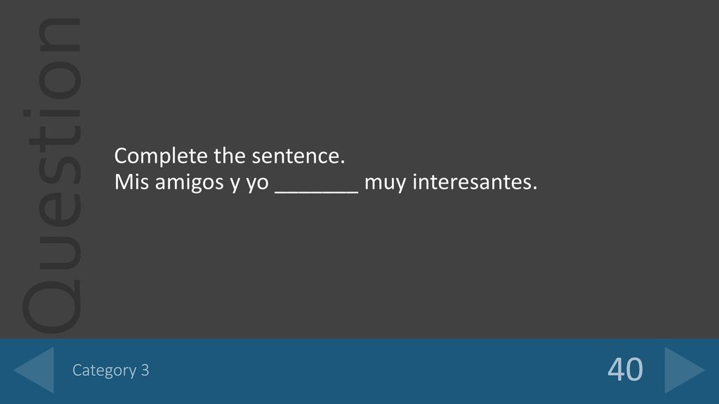 40 Complete the sentence. Mis amigos y yo _______ muy interesantes.