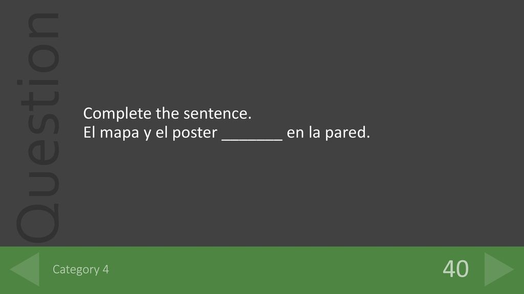 40 Complete the sentence. El mapa y el poster _______ en la pared.