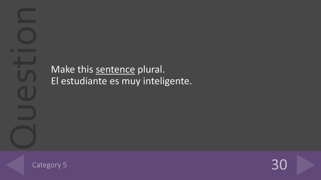 30 Make this sentence plural. El estudiante es muy inteligente.