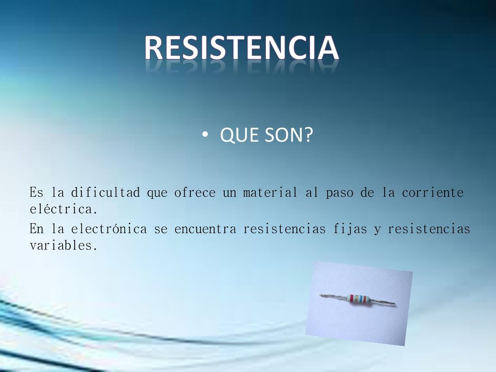 RESISTENCIA QUE SON Es la dificultad que ofrece un material al paso de la corriente eléctrica.