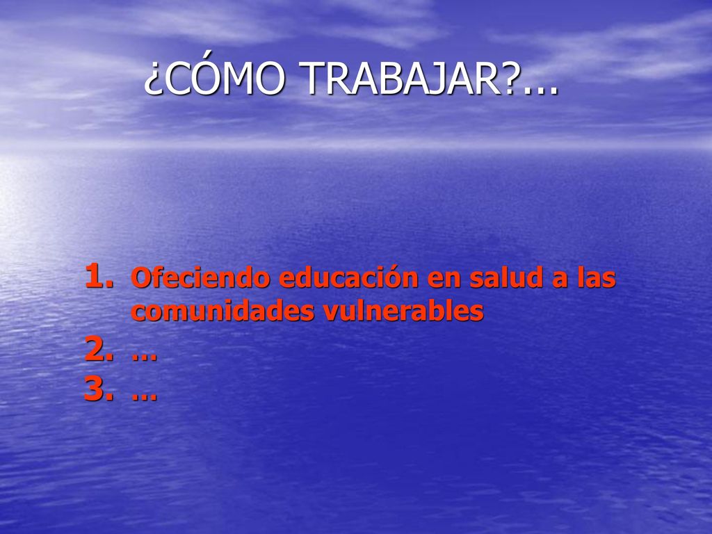 ¿CÓMO TRABAJAR ... Ofeciendo educación en salud a las comunidades vulnerables …
