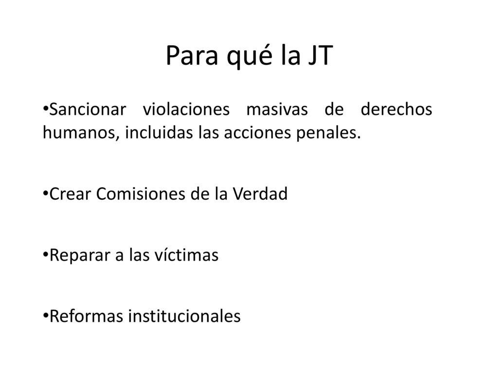 Para qué la JT Sancionar violaciones masivas de derechos humanos, incluidas las acciones penales. Crear Comisiones de la Verdad.