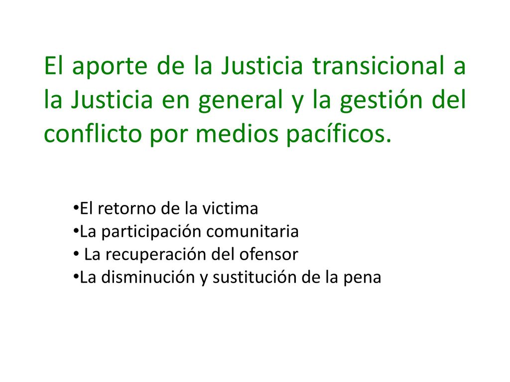El aporte de la Justicia transicional a la Justicia en general y la gestión del conflicto por medios pacíficos.