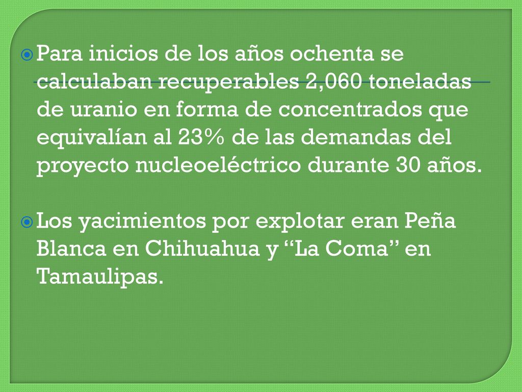 Para inicios de los años ochenta se calculaban recuperables 2,060 toneladas de uranio en forma de concentrados que equivalían al 23% de las demandas del proyecto nucleoeléctrico durante 30 años.