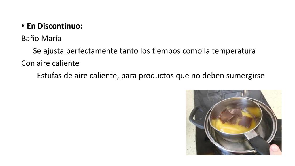 En Discontinuo: Baño María. Se ajusta perfectamente tanto los tiempos como la temperatura. Con aire caliente.