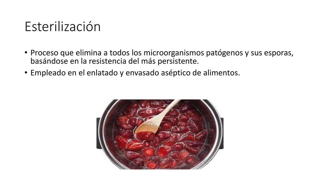 Esterilización Proceso que elimina a todos los microorganismos patógenos y sus esporas, basándose en la resistencia del más persistente.