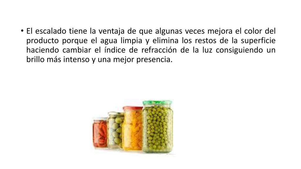 El escalado tiene la ventaja de que algunas veces mejora el color del producto porque el agua limpia y elimina los restos de la superficie haciendo cambiar el índice de refracción de la luz consiguiendo un brillo más intenso y una mejor presencia.