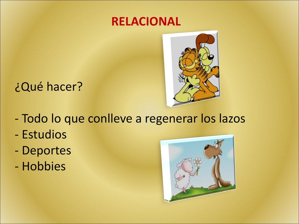 RELACIONAL ¿Qué hacer Todo lo que conlleve a regenerar los lazos Estudios Deportes Hobbies