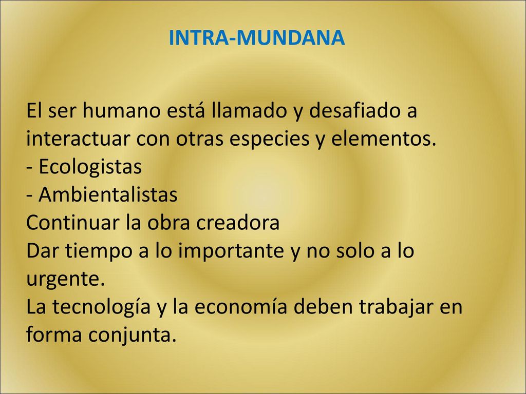 INTRA-MUNDANA El ser humano está llamado y desafiado a interactuar con otras especies y elementos. Ecologistas.