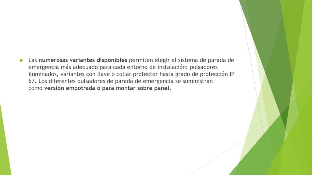 Las numerosas variantes disponibles permiten elegir el sistema de parada de emergencia más adecuado para cada entorno de instalación: pulsadores iluminados, variantes con llave o collar protector hasta grado de protección IP 67.