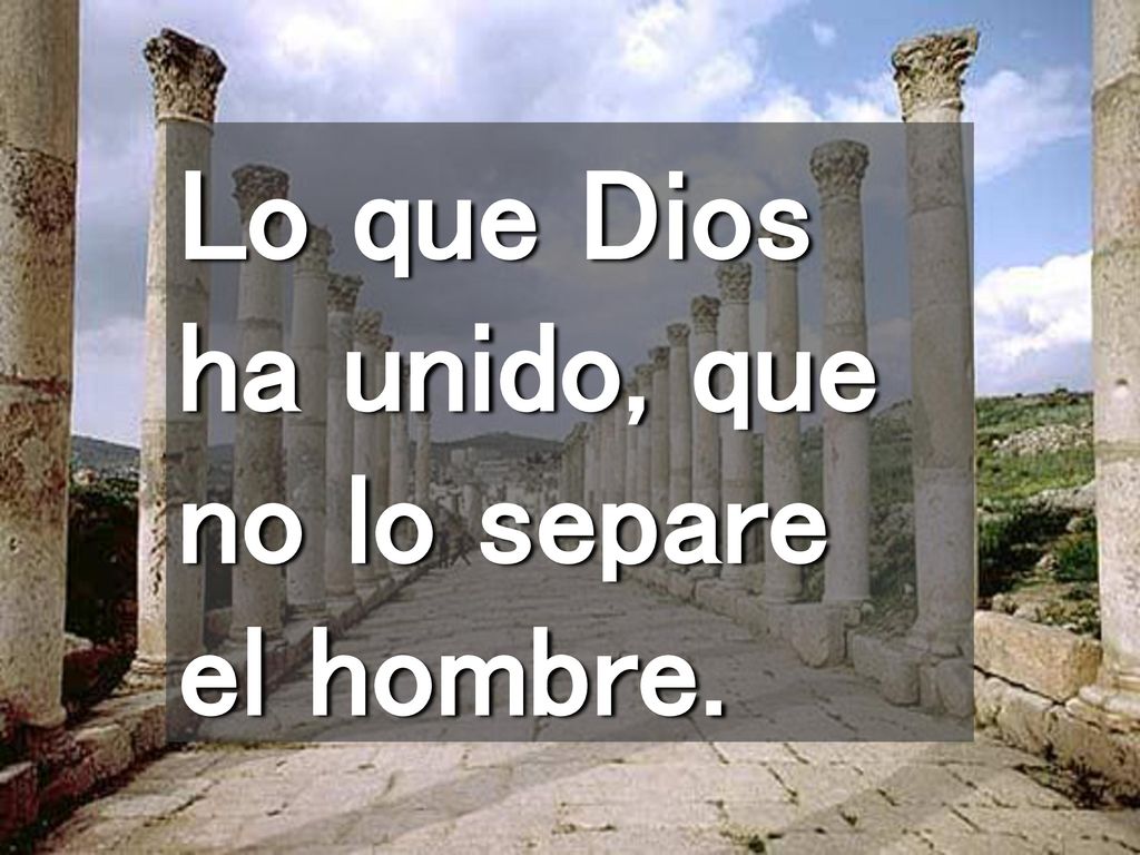 Lo que Dios ha unido, que no lo separe el hombre.