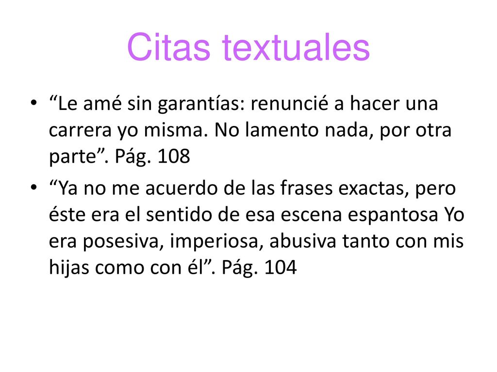 Citas textuales Le amé sin garantías: renuncié a hacer una carrera yo misma. No lamento nada, por otra parte . Pág